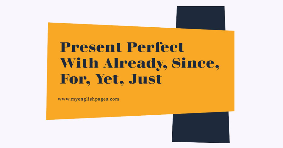 Present Perfect with Already, Since, For, Yet, Just