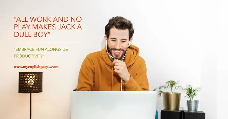“All work and no play makes Jack a dull boy”